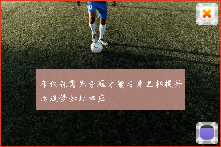 布伦森需先夺冠才能与库里相提并论追梦如此回应