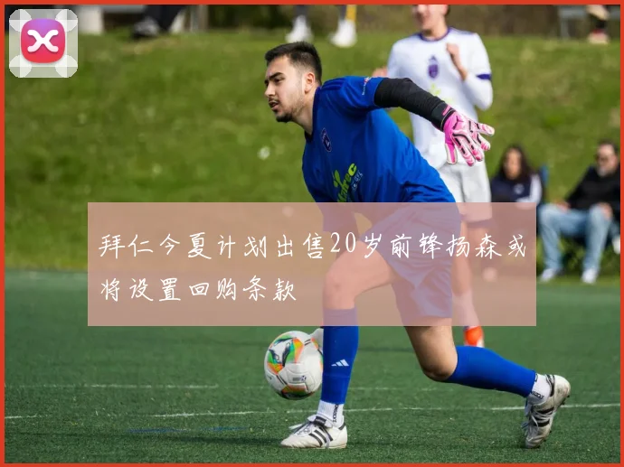 拜仁今夏计划出售20岁前锋扬森或将设置回购条款