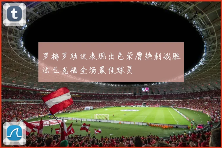 罗梅罗助攻表现出色荣膺热刺战胜法兰克福全场最佳球员