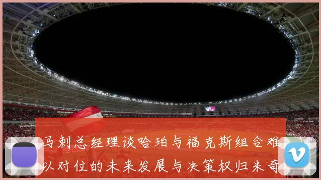 马刺总经理谈哈珀与福克斯组合难以对位的未来发展与决策权归米奇